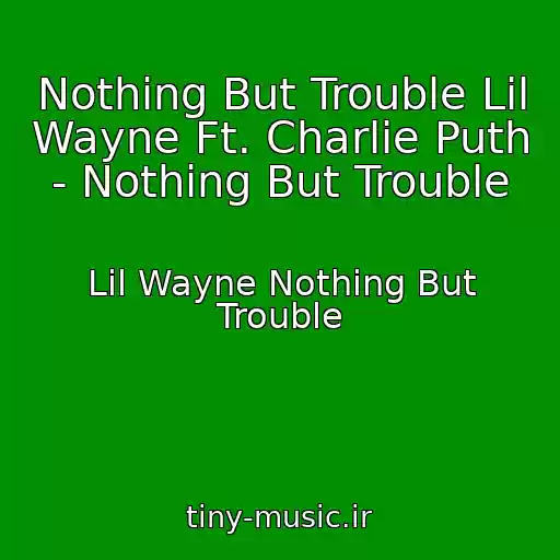 کاور آهنگ Nothing But Trouble Lil Wayne Ft. Charlie Puth - Nothing But Trouble از Lil Wayne Nothing But Trouble