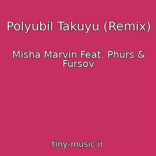 کاور آهنگ Polyubil Takuyu (Remix) از Misha Marvin Feat. Phurs & Fursov
