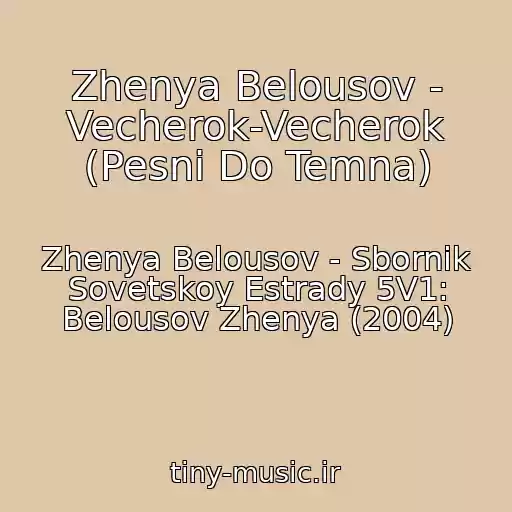 کاور آهنگ Zhenya Belousov - Vecherok-Vecherok (Pesni Do Temna) از Zhenya Belousov - Sbornik Sovetskoy Estrady 5V1: Belousov Zhenya (2004)