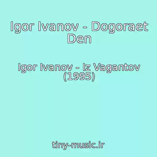 کاور آهنگ Igor Ivanov - Dogoraet Den از Igor Ivanov - Iz Vagantov (1995)