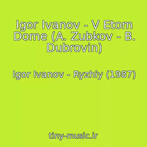 کاور آهنگ Igor Ivanov - V Etom Dome (A. Zubkov - B. Dubrovin) از Igor Ivanov - Ryzhiy (1987)