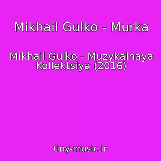 کاور آهنگ Mikhail Gulko - Murka از Mikhail Gulko - Muzykalnaya Kollektsiya (2016)