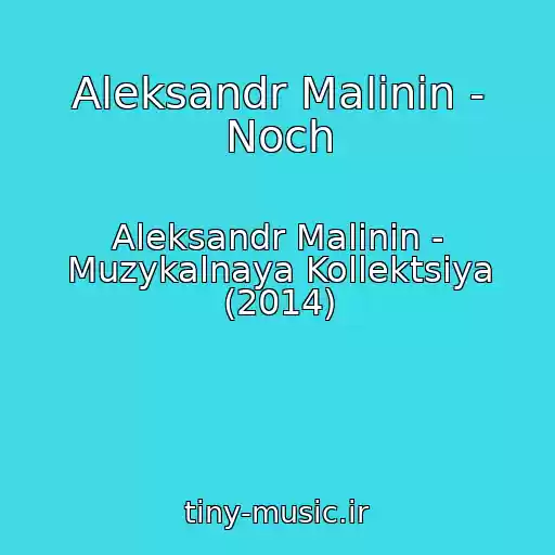 کاور آهنگ Aleksandr Malinin - Noch از Aleksandr Malinin - Muzykalnaya Kollektsiya (2014)