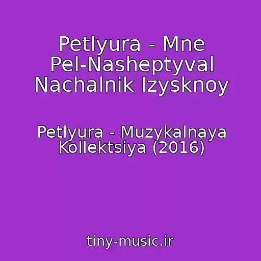 کاور آهنگ Petlyura - Mne Pel-Nasheptyval Nachalnik Izysknoy از Petlyura - Muzykalnaya Kollektsiya (2016)