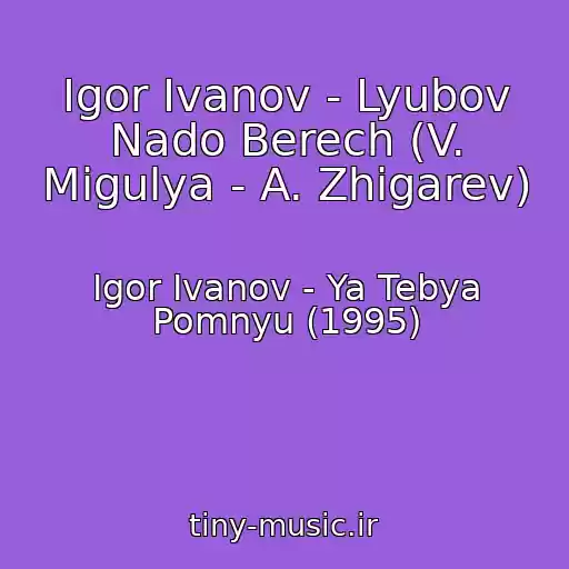 کاور آهنگ Igor Ivanov - Lyubov Nado Berech (V. Migulya - A. Zhigarev) از Igor Ivanov - Ya Tebya Pomnyu (1995)