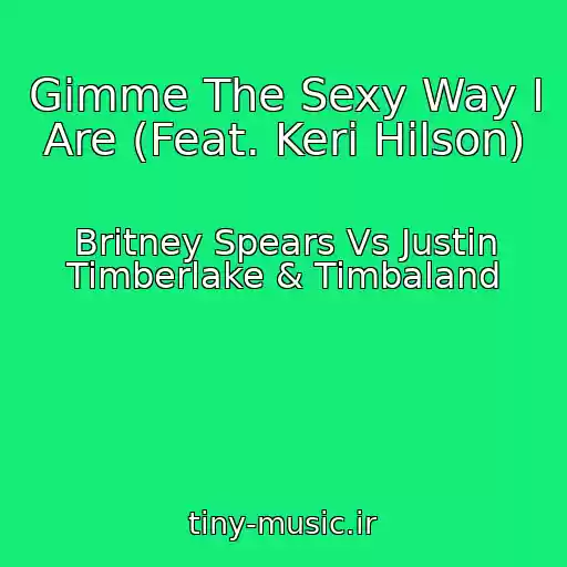 کاور آهنگ Gimme The Sexy Way I Are (Feat. Keri Hilson) از Britney Spears Vs Justin Timberlake & Timbaland