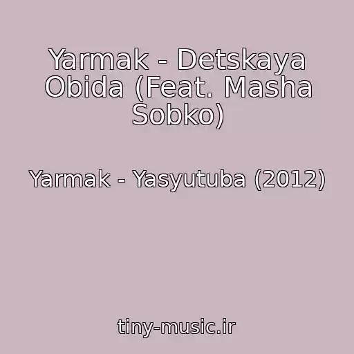 کاور آهنگ Yarmak - Detskaya Obida (Feat. Masha Sobko) از Yarmak - Yasyutuba (2012)
