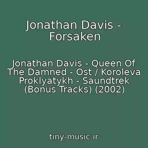 کاور آهنگ Jonathan Davis - Forsaken از Jonathan Davis - Queen Of The Damned - Ost / Koroleva Proklyatykh - Saundtrek (Bonus Tracks) (2002)