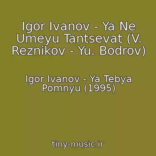 کاور آهنگ Igor Ivanov - Ya Ne Umeyu Tantsevat (V. Reznikov - Yu. Bodrov) از Igor Ivanov - Ya Tebya Pomnyu (1995)