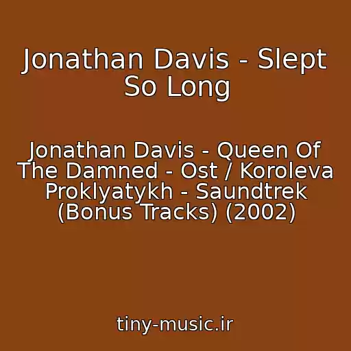 کاور آهنگ Jonathan Davis - Slept So Long از Jonathan Davis - Queen Of The Damned - Ost / Koroleva Proklyatykh - Saundtrek (Bonus Tracks) (2002)