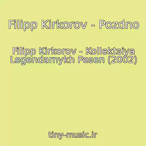 کاور آهنگ Filipp Kirkorov - Pozdno از Filipp Kirkorov - Kollektsiya Legendarnykh Pesen (2002)