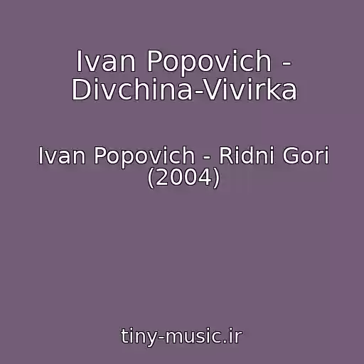 کاور آهنگ Іvan Popovich - Dіvchina-Vivіrka از Іvan Popovich - Rіdnі Gori (2004)