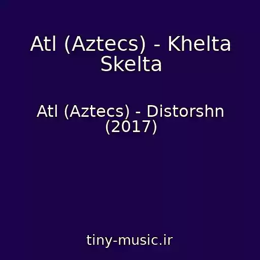 کاور آهنگ Atl (Aztecs) - Khelta Skelta از Atl (Aztecs) - Distorshn (2017)