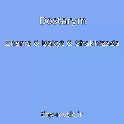کاور آهنگ Dostarym از Zhenis & Bakyt & Shakhizada