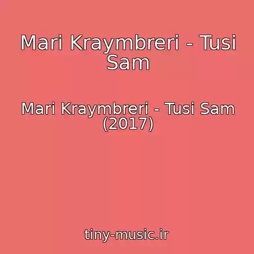 کاور آهنگ Mari Kraymbreri - Tusi Sam از Mari Kraymbreri - Tusi Sam (2017)