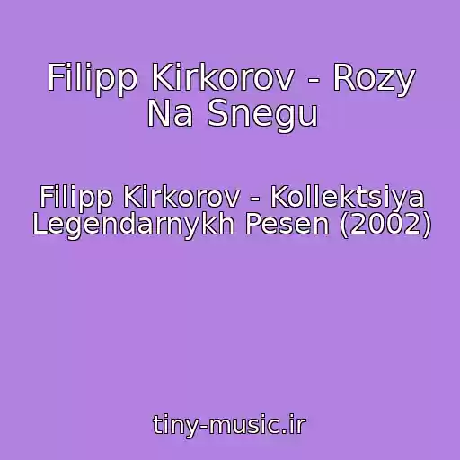 کاور آهنگ Filipp Kirkorov - Rozy Na Snegu از Filipp Kirkorov - Kollektsiya Legendarnykh Pesen (2002)