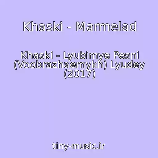 کاور آهنگ Khaski - Marmelad از Khaski - Lyubimye Pesni (Voobrazhaemykh) Lyudey (2017)