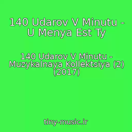 کاور آهنگ 140 Udarov V Minutu - U Menya Est Ty از 140 Udarov V Minutu - Muzykalnaya Kollektsiya (2) (2017)
