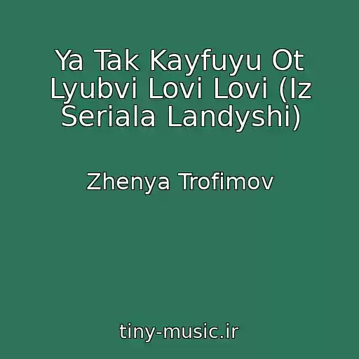 کاور آهنگ Ya Tak Kayfuyu Ot Lyubvi Lovi Lovi (Iz Seriala Landyshi) از Zhenya Trofimov