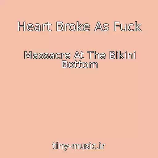 کاور آهنگ Heart Broke As Fuck از Massacre At The Bikini Bottom