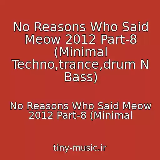 کاور آهنگ No Reasons Who Said Meow 2012 Part-8 (Minimal Techno,trance,drum N Bass) از No Reasons Who Said Meow 2012 Part-8 (Minimal