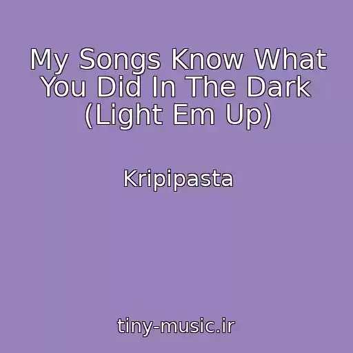 کاور آهنگ My Songs Know What You Did In The Dark (Light Em Up) از Kripipasta