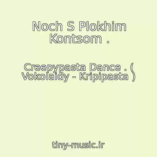 کاور آهنگ Noch S Plokhim Kontsom . از Creepypasta Dance . ( Vokolaidy - Kripipasta )