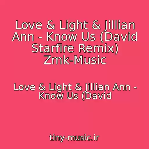 کاور آهنگ Love & Light & Jillian Ann - Know Us (David Starfire Remix) Zmk-Music از Love & Light & Jillian Ann - Know Us (David