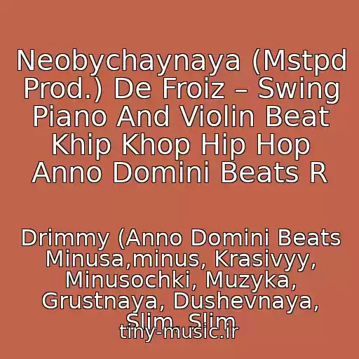 کاور آهنگ Neobychaynaya (Mstpd Prod.) De Froiz – Swing Piano And Violin Beat Khip Khop Hip Hop Anno Domini Beats R از Drimmy (Anno Domini Beats Minusa,minus, Krasivyy, Minusochki, Muzyka, Grustnaya, Dushevnaya, Slim, Slim