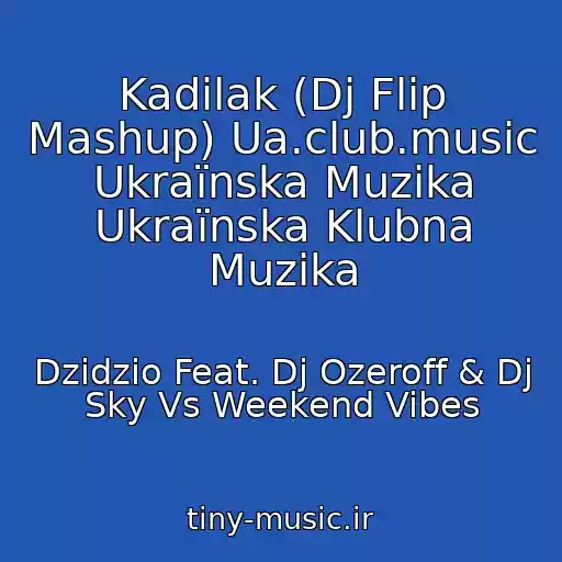 کاور آهنگ Kadіlak (Dj Flip Mashup) Ua.club.music Ukraїnska Muzika Ukraїnska Klubna Muzika از Dzidzio Feat. Dj Ozeroff & Dj Sky Vs Weekend Vibes