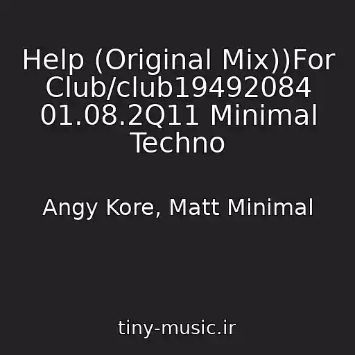 کاور آهنگ Help (Original Mix))For Club/club19492084 01.08.2Q11 Minimal Techno از Angy Kore, Matt Minimal