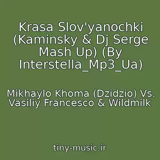 کاور آهنگ Krasa Slov'yanochki (Kaminsky & Dj Serge Mash Up) (By Interstella_Mp3_Ua) از Mikhaylo Khoma (Dzidzio) Vs. Vasiliy Francesco & Wildmilk