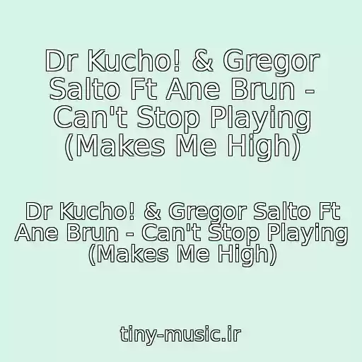 کاور آهنگ Dr Kucho! & Gregor Salto Ft Ane Brun - Can't Stop Playing (Makes Me High) از Dr Kucho! & Gregor Salto Ft Ane Brun - Can't Stop Playing (Makes Me High)
