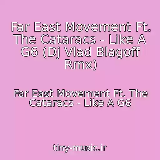 کاور آهنگ Far East Movement Ft. The Cataracs - Like A G6 (Dj Vlad Blagoff Rmx) از Far East Movement Ft. The Cataracs - Like A G6