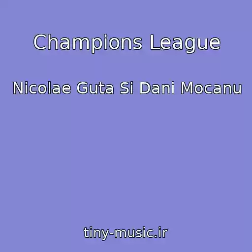 کاور آهنگ Champions League از Nicolae Guta Si Dani Mocanu