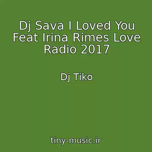 کاور آهنگ Dj Sava I Loved You Feat Irina Rimes Love Radio 2017 از Dj Tiko