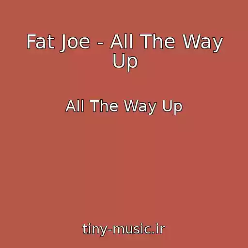 کاور آهنگ Fat Joe - All The Way Up از All The Way Up