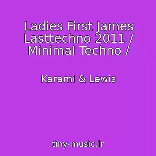کاور آهنگ Ladies First James Lasttechno 2011 / Minimal Techno / از Karami & Lewis