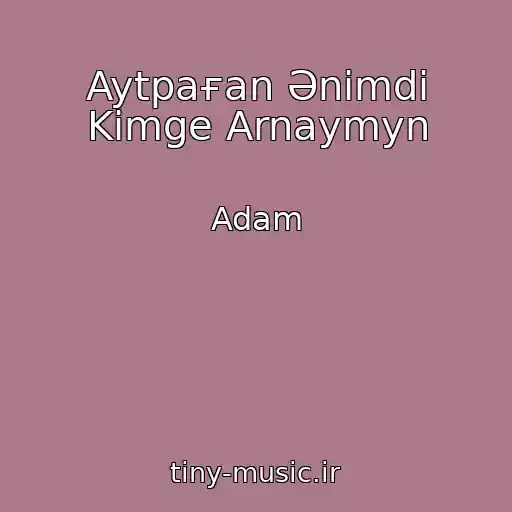 کاور آهنگ Aytpaғan Әnіmdі Kіmge Arnaymyn از Adam