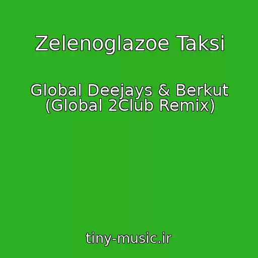 کاور آهنگ Zelenoglazoe Taksi از Global Deejays & Berkut (Global 2Club Remix)