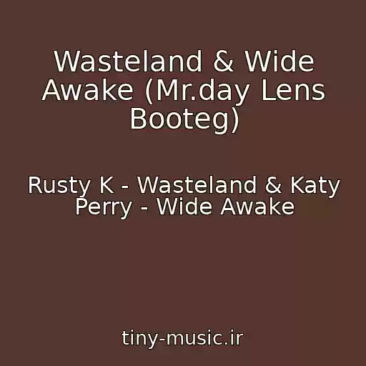 کاور آهنگ Wasteland & Wide Awake (Mr.day Lens Booteg) از Rusty K - Wasteland & Katy Perry - Wide Awake