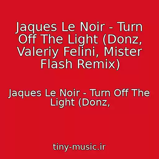 کاور آهنگ Jaques Le Noir - Turn Off The Light (Donz, Valeriy Felini, Mister Flash Remix) از Jaques Le Noir - Turn Off The Light (Donz,