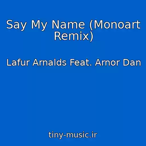 کاور آهنگ Say My Name (Monoart Remix) از Lafur Arnalds Feat. Arnor Dan