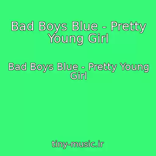 کاور آهنگ Bad Boys Blue - Pretty Young Girl از Bad Boys Blue - Pretty Young Girl