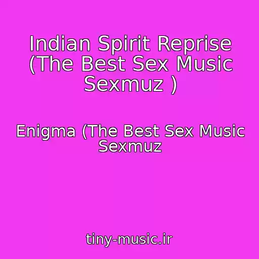 کاور آهنگ Indian Spirit Reprise (The Best Sex Music Sexmuz ) از Enigma (The Best Sex Music Sexmuz