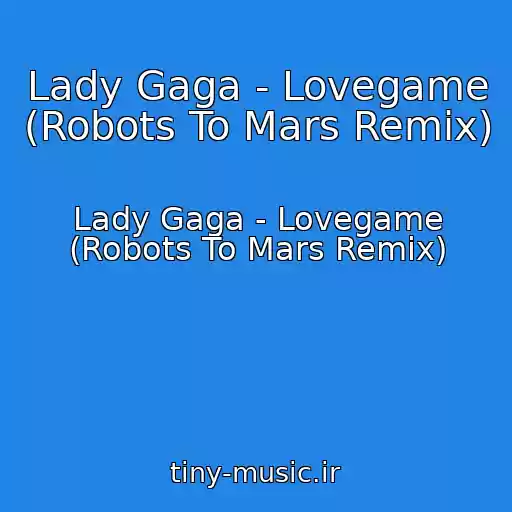 کاور آهنگ Lady Gaga - Lovegame (Robots To Mars Remix) از Lady Gaga - Lovegame (Robots To Mars Remix)