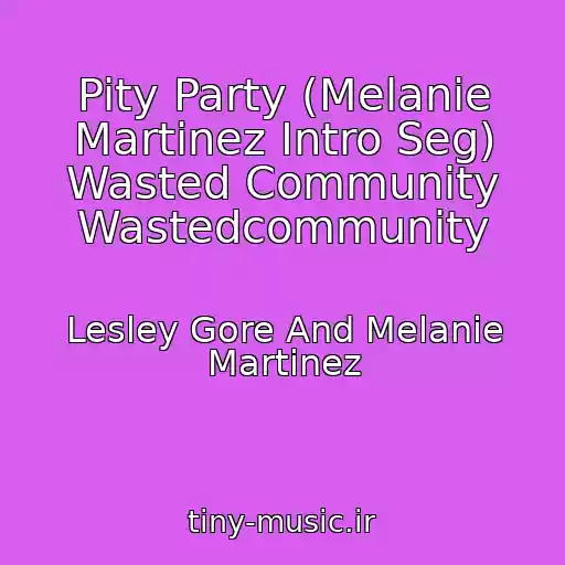 کاور آهنگ Pity Party (Melanie Martinez Intro Seg) Wasted Community Wastedcommunity از Lesley Gore And Melanie Martinez
