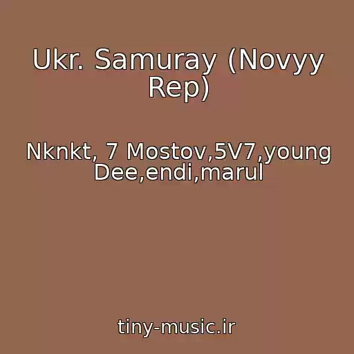 کاور آهنگ Ukr. Samuray (Novyy Rep) از Nknkt, 7 Mostov,5V7,young Dee,endi,marul