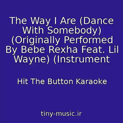 کاور آهنگ The Way I Are (Dance With Somebody) (Originally Performed By Bebe Rexha Feat. Lil Wayne) (Instrument از Hit The Button Karaoke