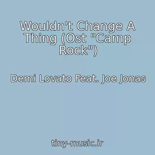 کاور آهنگ Wouldn't Change A Thing (Ost "Camp Rock") از Demi Lovato Feat. Joe Jonas